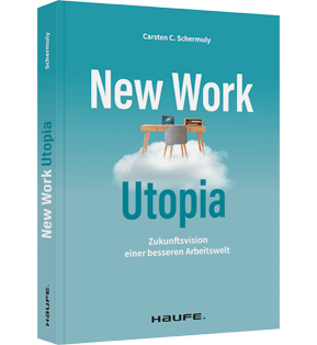 New Work Utopia - Die Zukunftsvision einer besseren Arbeitswelt
