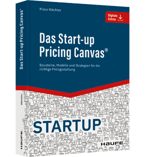 Das Start-up Pricing Canvas® - Bausteine, Modelle und Strategien für die richtige Preisgestaltung