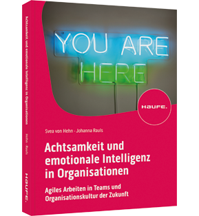 Achtsamkeit und emotionale Intelligenz in Organisationen - Agiles Arbeiten in Teams und Organisationskultur der Zukunft