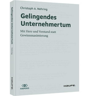 Gelingendes Unternehmertum - Mit Herz und Verstand statt Gewinnmaximierung