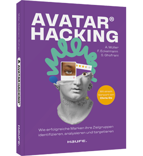 Avatar Hacking® - Wie erfolgreiche Marken ihre Zielgruppen identifizieren, analysieren und targetieren - Effektives Online-Marketing durch die richtige Datenanalyse