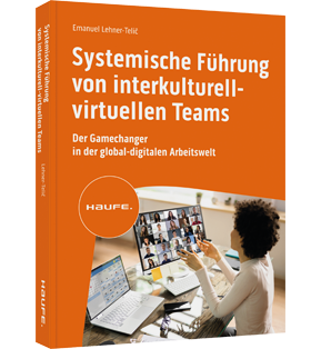 Systemische Führung von interkulturell-virtuellen Teams - Der Gamechanger in der global-digitalen Arbeitswelt