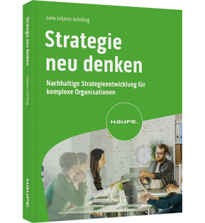 Strategie neu denken - Nachhaltige Strategieentwicklung für komplexe Organisationen