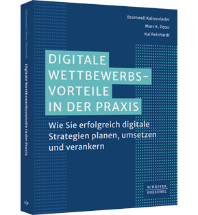 Digitale Wettbewerbsvorteile in der Praxis - Wie Sie erfolgreich digitale Strategien planen, umsetzen und verankern