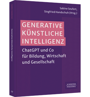 Generative Künstliche Intelligenz - ChatGPT und Co für Bildung, Wirtschaft und Gesellschaft​