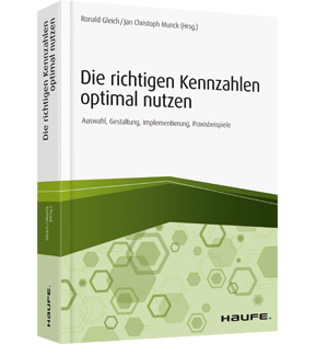 Die richtigen Kennzahlen optimal nutzen - Auswahl, Gestaltung, Implementierung, Praxisbeispiele