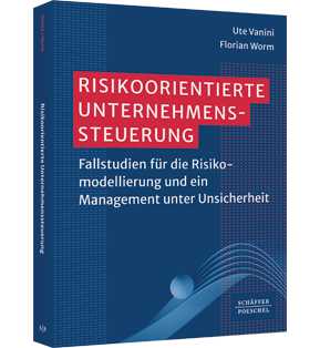 Risikoorientierte Unternehmenssteuerung - Fallstudien für die Risikomodellierung und ein Management unter Unsicherheit​