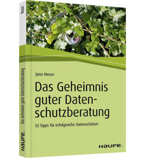 Das Geheimnis guter Datenschutzberatung - 52 Tipps für erfolgreiche Datenschützer