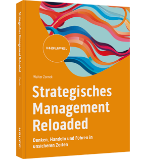 Strategisches Management Reloaded - Denken, Handeln und Führen in unsicheren Zeiten