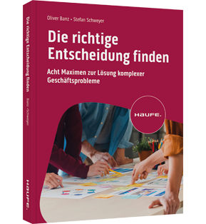 Die richtige Entscheidung finden - Acht Maximen zur Lösung komplexer Geschäftsprobleme