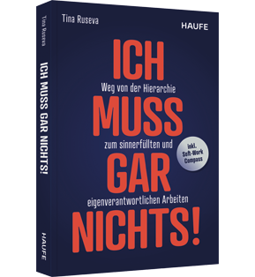 Ich muss gar nichts! - Weg von der Hierarchie zum sinnerfüllten und eigenverantwortlichen Arbeiten. Über Leistung, Motivation, Innovation und Unternehmenskultur im digitalen Zeitalter