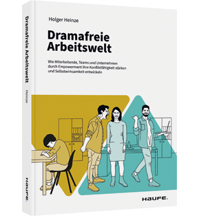 Dramafreie Arbeitswelt - Wie Mitarbeitende, Teams und Unternehmen durch Empowerment ihre Konfliktfähigkeit stärken und Selbstwirksamkeit entwickeln