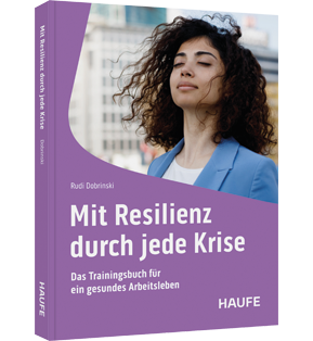 Mit Resilienz durch jede Krise - Das Trainingsbuch für ein gesundes Arbeitsleben