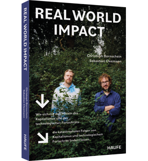 Real World Impact - Wie sich mit den Mitteln des Kapitalismus und des technologischen Fortschritts die katastrophalen Folgen von Kapitalismus und technologischem Fortschritt lindern lassen.