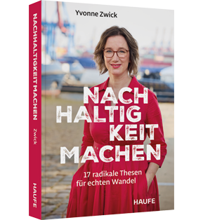 Nachhaltigkeit machen - 17 radikale Thesen für echten Wandel. Warum es sich lohnt, gemeinsam an einer sozial, wirtschaftlich und ökologisch nachhaltigen Entwicklung zu arbeiten