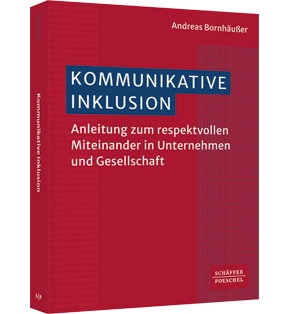 Kommunikative Inklusion - Anleitung zum respektvollen Miteinander in Unternehmen und Gesellschaft