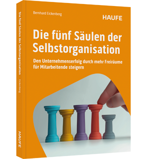 Die fünf Säulen der Selbstorganisation - Den Unternehmenserfolg durch mehr Freiräume für Mitarbeitende steigern