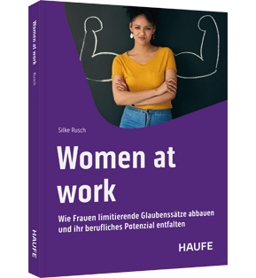 Women at work - Wie Frauen limitierende Glaubenssätze abbauen und ihr berufliches Potenzial entfalten. Für echte Gleichberechtigung in der Arbeitswelt, Selfcare und mentale Gesundheit