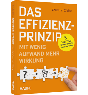 Das Effizienz-Prinzip - Mit wenig Aufwand mehr Wirkung - 5-Schritte für mehr Erfolg in Beruf und Leben