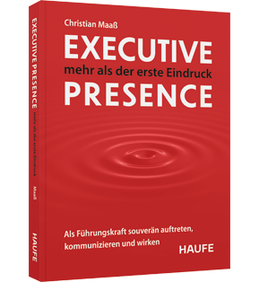 Executive Presence – mehr als der erste Eindruck - Als Führungskraft souverän auftreten, kommunizieren und wirken