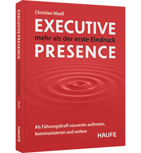 Executive Presence – mehr als der erste Eindruck - Als Führungskraft souverän auftreten, kommunizieren und wirken