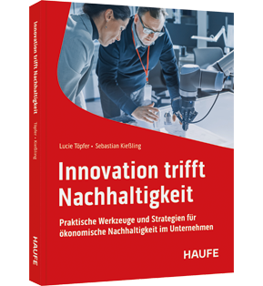 Innovation trifft Nachhaltigkeit - Praktische Werkzeuge und Strategien für ökonomische Nachhaltigkeit im Unternehmen