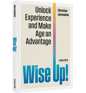 Wise Up! - Unlock Experience and Make Age an Advantage. Leverage your best agers and foster a more innovative, productive and inclusive environment in your organization with age diversity