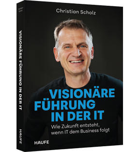 Visionäre Führung in der IT - Wie Zukunft entsteht, wenn IT dem Business folgt