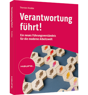 Verantwortung führt! - Ein neues Führungsverständnis für die moderne Arbeitswelt