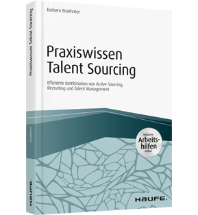 Praxiswissen Talent Sourcing - inkl. Arbeitshilfen online - Effiziente Kombination von Active Sourcing, Recruiting und Talent Management