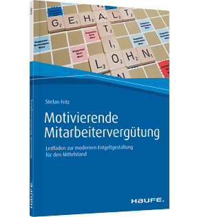 Motivierende Mitarbeitervergütung - Leitfaden zur modernen Entgeltgestaltung für den Mittelstand