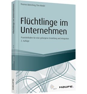 Flüchtlinge im Unternehmen - Praxisleitfaden für eine gelungene Einstellung und Integration