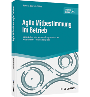 Agile Mitbestimmung im Betrieb - inkl. Arbeitshilfen online - Gesprächs- und Verhandlungsmethoden - Arbeitsrecht - Praxisbeispiele