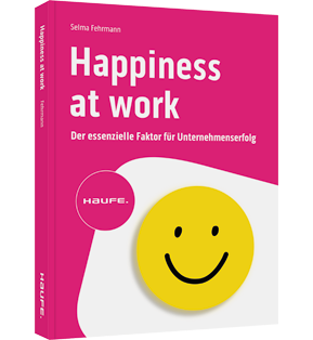 Happiness at Work – Der essenzielle Faktor für Unternehmenserfolg