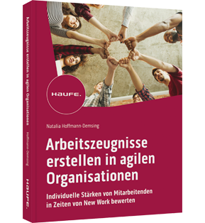 Arbeitszeugnisse erstellen in agilen Organisationen - Individuelle Stärken von Mitarbeitenden in Zeiten von  New Work bewerten