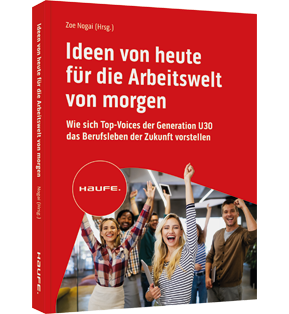 Ideen von heute für die Arbeitswelt von morgen - Wie sich Top-Voices der Generation U30 das Berufsleben der Zukunft vorstellen