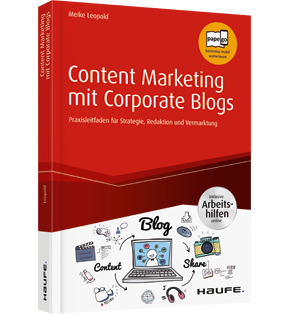 Content Marketing mit Corporate Blogs - inkl. Arbeitshilfen online - Praxisleitfaden für Strategie, Redaktion und Vermarktung