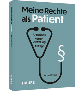 Meine Rechte als Patient - Ansprüche, Kostenerstattung, Anträge. Wertvolle Orientierung im deutschen Gesundheitssystem und schneller Überblick über Ihre Patientenrechte