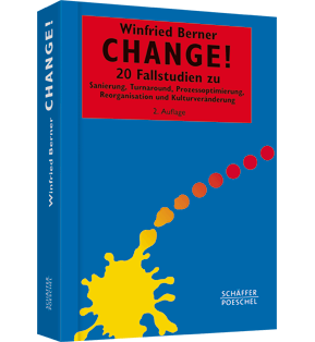 Change! - 20 Fallstudien zu Sanierung, Turnaround, Prozessoptimierung, Reorganisation und Kulturveränderung