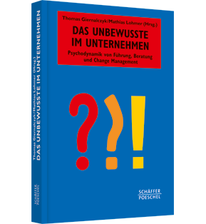 Das Unbewusste im Unternehmen - Psychodynamik von Führung, Beratung und Change Management