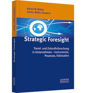 Strategic Foresight - Trend- und Zukunftsforschung in Unternehmen – Instrumente, Prozesse, Fallstudien