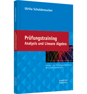 Prüfungstraining Analysis und Lineare Algebra - Klausur- und Prüfungsvorbereitung Wirtschaftsmathematik