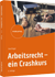Arbeitsrecht - ein Crashkurs