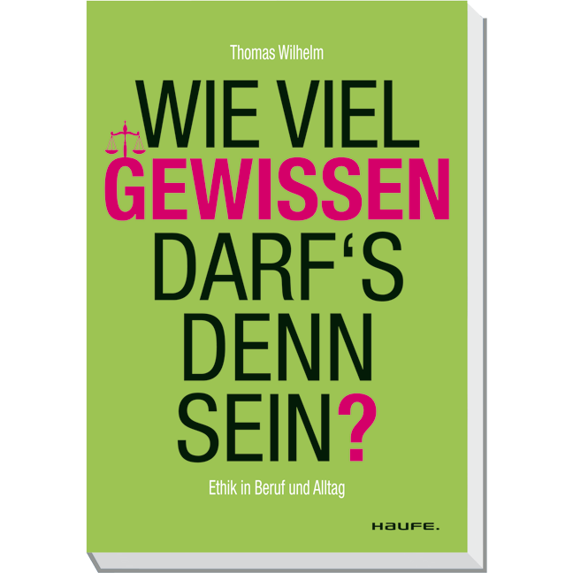 Wie viel Gewissen darf's denn sein? - Ethik in Beruf und Alltag