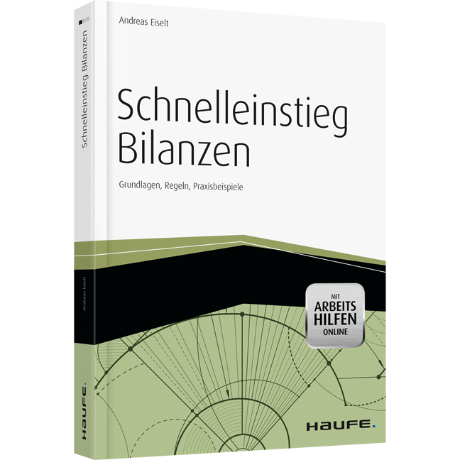 Schnelleinstieg Bilanzen - inkl. Arbeitshilfen online - Grundlagen, Regeln, Praxisbeispiele