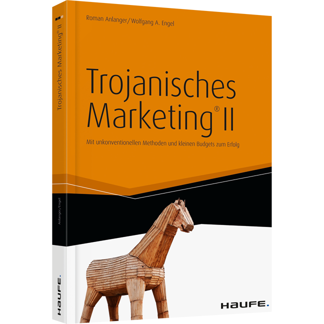 Trojanisches Marketing® II - Mit unkonventionellen Methoden und kleinen Budgets zum Erfolg