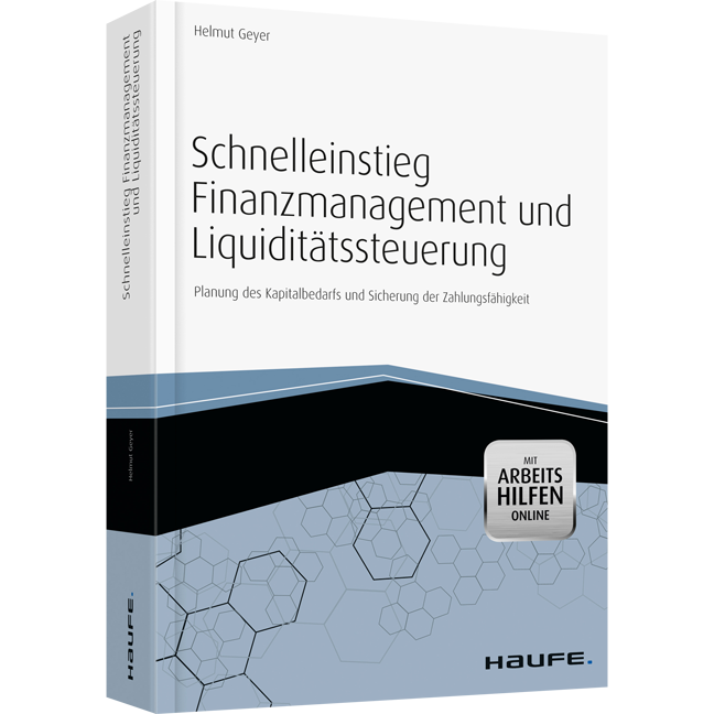Schnelleinstieg Finanzmanagement und Liquiditätssteuerung - mit Arbeitshilfen online - Planung des Kapitalbedarfs und Sicherung der Zahlungsfähigkeit