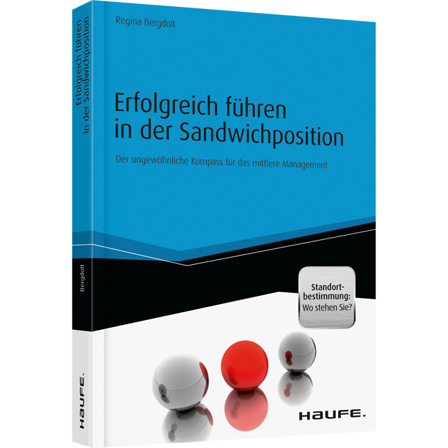 Erfolgreich führen in der Sandwichposition - inkl. Standortbestimmung: Wo stehen Sie? - Der ungewöhnliche Kompass für das mittlere Management