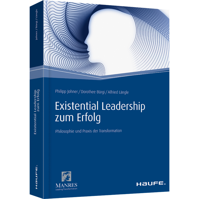 Existential Leadership zum Erfolg - Philosophie und Praxis der Transformation