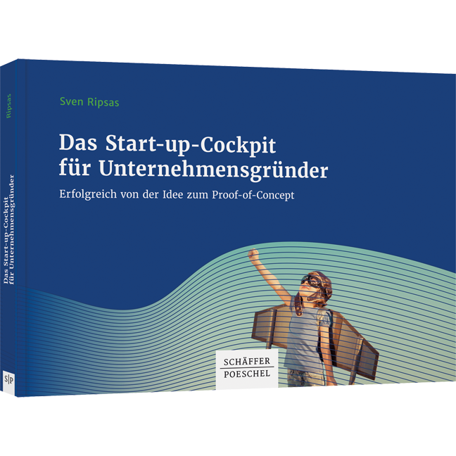 Das Start-up-Cockpit für Unternehmensgründer - Erfolgreich von der Idee zum Proof-of-Concept